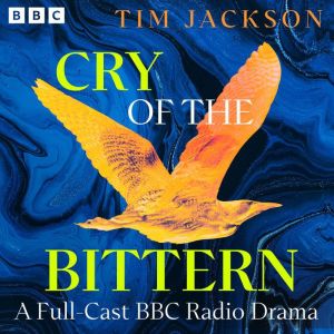 Cry of the Bittern: A Full-Cast BBC Radio Drama