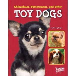 Chihuahuas, Pomeranians, and Other To..., Tammy Gagne
