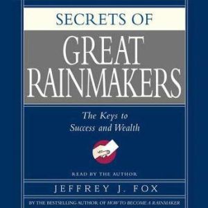 Secrets of the Great Rainmakers, Jeffrey J. Fox