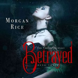 Betrayed Book 3 in the Vampire Jour..., Morgan Rice