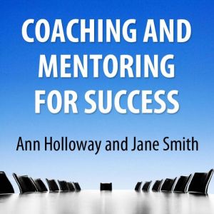 Coaching and Mentoring for Success, Ann Holloway, Jane Smith