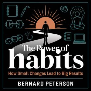 The Power of Habits  How Small Changes Lead to Big Results: Mastering the Science of Behavior Change for Success and Productiv