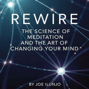 REWIRE: The Science of Meditation and the Art of Changing Your Mind