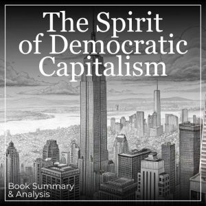 The Spirit of Democratic Capitalism: Book Summary & Analysis