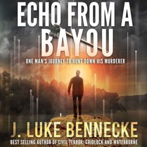 Echo From A Bayou: One Man's Journey To Hunt Down His Murderer