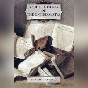 A Short History of the United States, Edward Channing