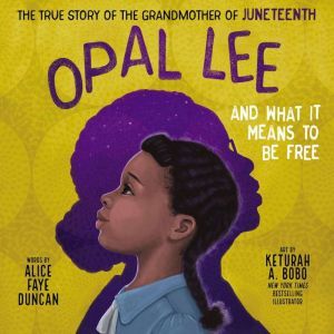 Opal Lee and What It Means to Be Free..., Alice Faye Duncan