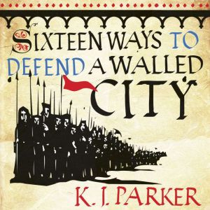 Sixteen Ways to Defend a Walled City, K. J. Parker