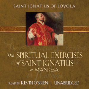 The Spiritual Exercises of Saint Igna..., St. Ignatius of Loyola