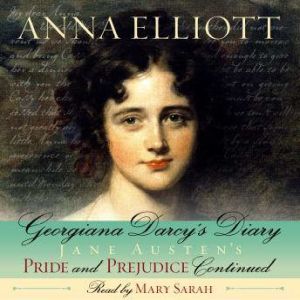 Georgiana Darcy's Diary: Pride and Prejudice Chronicles, Book 1, Anna Elliott