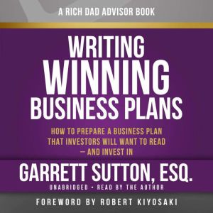 Rich Dad Advisors: Writing Winning Business Plans How to Prepare a Business Plan that Investors will Want to Read - and Invest In, Garrett Sutton