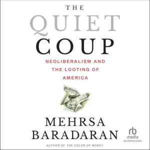 The Quiet Coup: Neoliberalism and the Looting of America