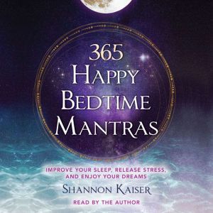365 Happy Bedtime Mantras: Improve Your Sleep, Release Stress, and Enjoy Your Dreams