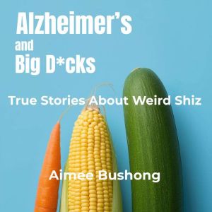 Alzheimers and Big Dcks, Aimee Bushong