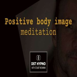 Positive body image meditation - A guided meditation - DST Hypno with Stu Newman