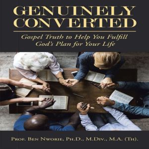 Genuinely Converted: Gospel Truth to Help You Fulfill Gods Plan for Your Life