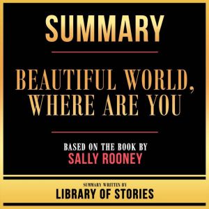 Summary - Beautiful World, Where Are You: Based On The Book By Sally Rooney