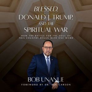 Blessed, Donald J. Trump, and the Spiritual War: How the Battle for the Soul of This Country Began with One Word
