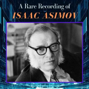 A Rare Recording of Isaac Asimov, Isaac Asimov