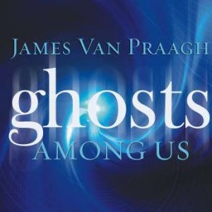 Ghosts Among Us, James Van Praagh