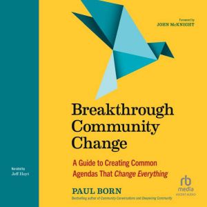 Breakthrough Community Change: A Guide to Creating Common Agendas That Change Everything