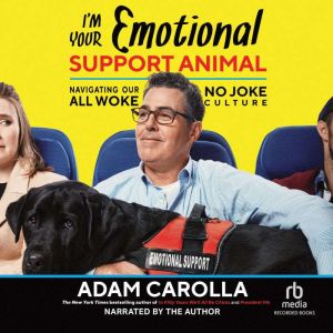 I'm Your Emotional Support Animal Navigating Our All Woke, No Joke Culture, Adam Carolla