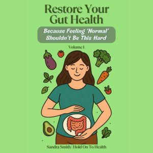 Restore Your Gut Health: Because Feeling 'Normal' Shouldn't Be This Hard: Volume 1