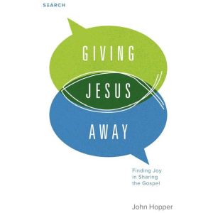 Giving Jesus Away: Finding Joy in Sharing the Gospel