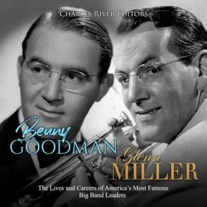 Benny Goodman and Glenn Miller The L..., Charles River Editors