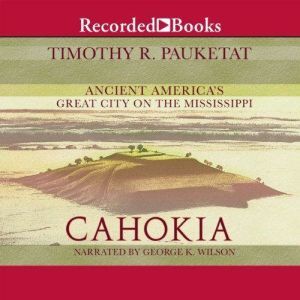 Cahokia: Ancient America's Great City on the Mississippi, Timothy Pauketat