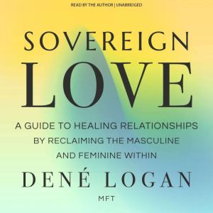 Sovereign Love: A Guide to Healing Relationships by Reclaiming the Masculine and Feminine Within