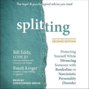 Splitting, Second Edition Protecting Yourself While Divorcing Someone with Borderline or Narcissistic Personality Disorder, LCSW Eddy