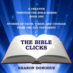The Bible Clicks, A Creative Through..., Sharon Donohue
