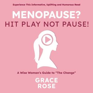 Menopause? Hit Play Not Pause, Grace Rose