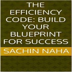 The Efficiency Code Build Your Bluep..., Sachin Naha