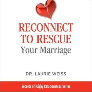 Reconnect to Rescue Your Marriage, Dr. Laurie Weiss
