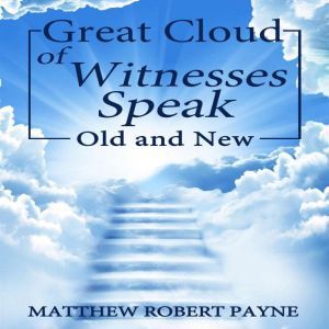 Great Cloud of Witnesses: OLD & NEW, Matthew Robert Payne