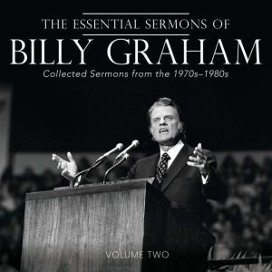 The Essential Sermons of Billy Graham, Volume Two: Collected Sermons from the 1970s-1980s