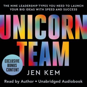 Unicorn Team: The Nine Leadership Types You Need to Launch Your Big Ideas with Speed and Success
