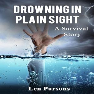 Drowning in Plain Sight  A Survival ..., Len Parsons