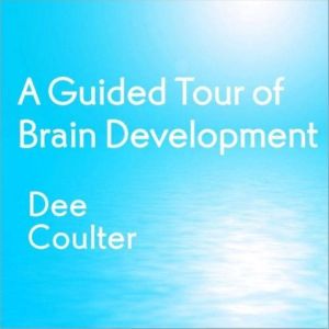 A Guided Tour of Brain Development, Dee Coulter