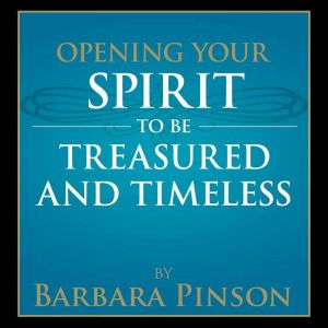 Opening Your Spirit to be Treasured a..., Barbara Pinson