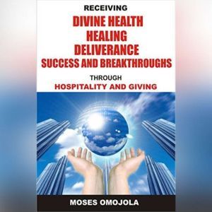 Receiving Divine Health, Healing, Del..., Moses Omojola