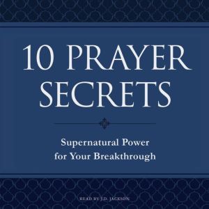 10 Prayer Secrets: Supernatural Power for Your Breakthrough