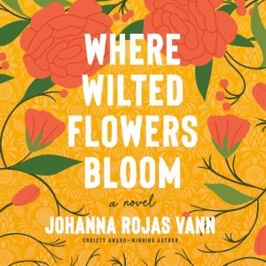 Where Wilted Flowers Bloom, Johanna Rojas Vann