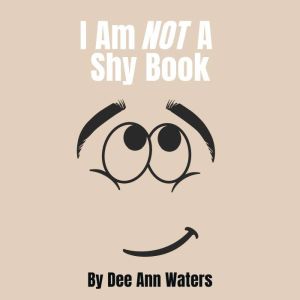 I Am Not A Shy Book, Dee Ann Waters