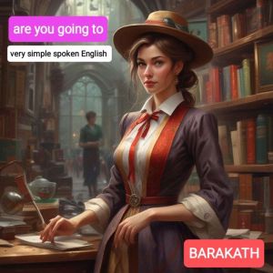 are you going to: very simple spoken English