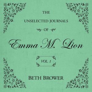 The Unselected Journals of Emma M. Lion Vol. 1: Vol. 1