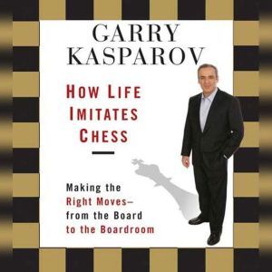 How Life Imitates Chess, Garry Kasparov