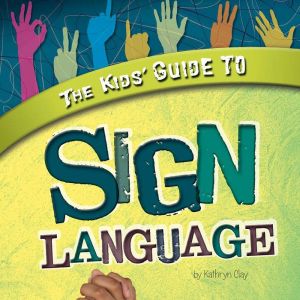 The Kids Guide to Sign Language, Kathryn Clay